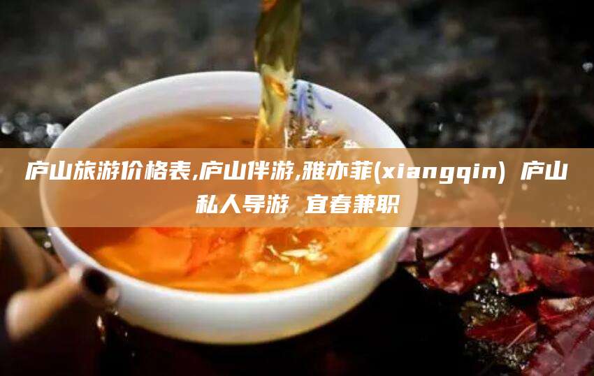 昭通庐山旅游价格表,庐山伴游,雅亦菲(xiangqin) 庐山私人导游 宜春兼职