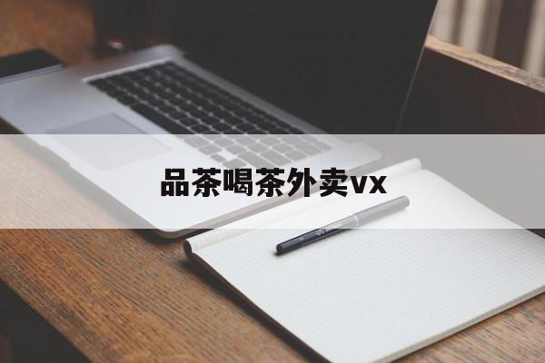 厦门品茶喝茶联系方式最新资讯（谁能告诉我哪里有昭通品茶喝茶外卖vx？）