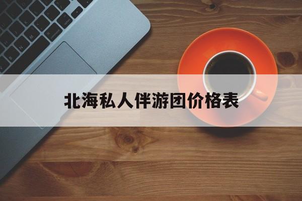 北海一晚二日游的出团通知单最新最新资讯（谁能告诉我哪里有昭通北海私人伴游团价格表？）