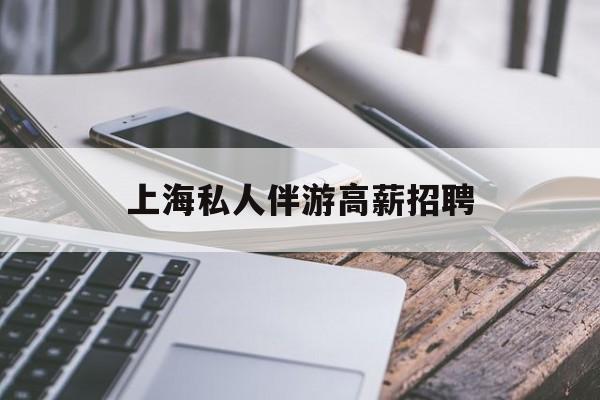 58同城上海招聘私人家庭管家最新资讯（谁能告诉我哪里有昭通上海私人伴游高薪招聘？）