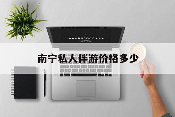 茉莉伴游伴游天下全国联盟最新资讯（谁能告诉我哪里有昭通南宁私人伴游价格多少？）