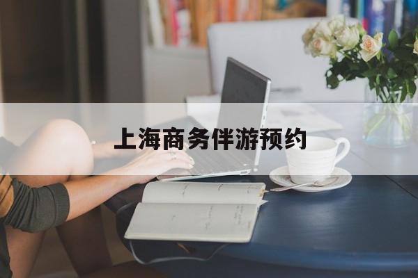 上海商务陪游多少钱一天最新资讯（谁能告诉我哪里有昭通上海商务伴游预约？）